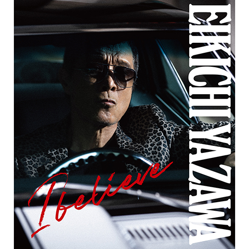 I believe【CD】【+Blu-ray】 | 矢沢永吉 | UNIVERSAL MUSIC STORE