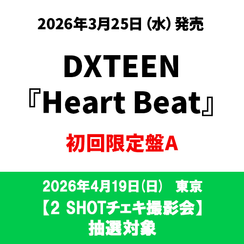 DXTEEN / Heart Beat【初回限定盤A】【2 SHOTチェキ撮影会抽選対象】【2026年4月19日(日)／東京】【CD】【+DVD】