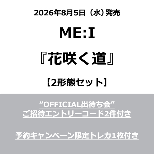 ME:I / 花咲く道【2形態セット】【予約キャンペーン限定トレカ付き】【＜“OFFICIAL出待ち会”ご招待エントリーコード＞付き】【CD MAXI】【+DVD】【+PAPER CRAFT】