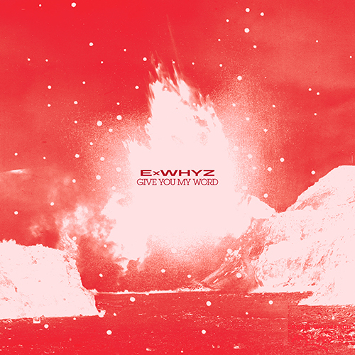 ExWHYZ / GIVE YOU MY WORD【通常盤】【CD MAXI】