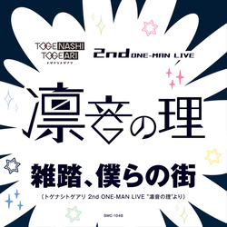 トゲナシトゲアリ / 2nd ONE-MAN LIVE “凛音の理” / ライブ音源CD「雑踏、僕らの街」