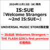 IS:SUE / Welcome Strangers ~2nd IS:SUE~【UNIVERSAL MUSIC STORE限定盤】【～ IS:SUE Welcomes Strangers ～ THE FLASH GIRL’s first premiere応募商品】【CD MAXI】